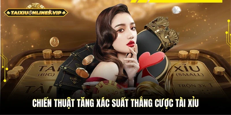 Chiến thuật đặc biệt tăng xác suất thắng cược Tài Xỉu