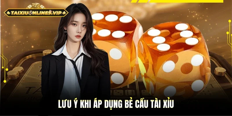 Chú ý đầy đủ khi áp dụng bẻ cầu Tài Xỉu