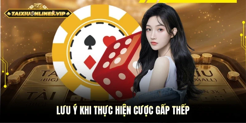Những chú ý khi thực hiện cược gấp thếp