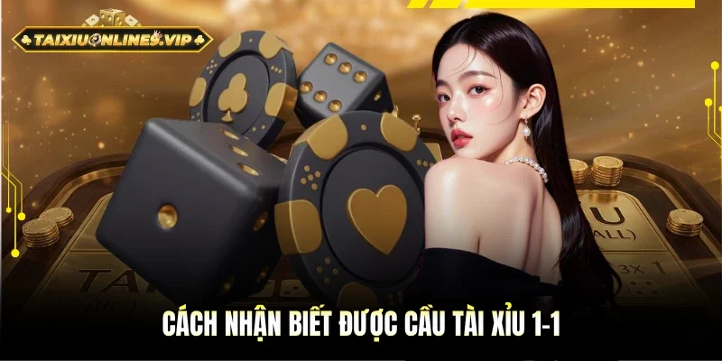 Khám phá cách nhận biết được cầu Tài Xỉu 1-1