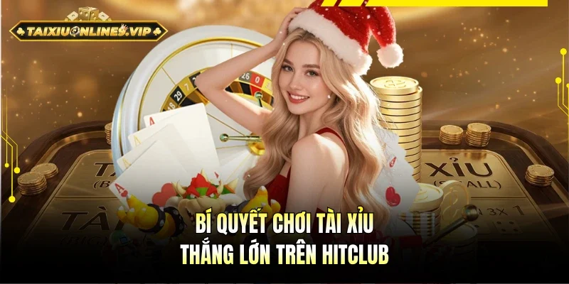 Bí quyết tham gia Tài xỉu thắng lớn trên Hitclub
