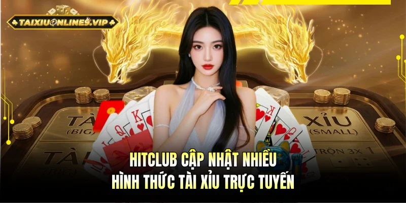 Hitclub cập nhật nhiều vô vàn loại Tài xỉu trực tuyến