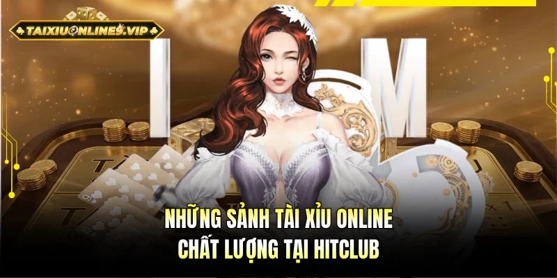 Những sảnh Tài xỉu trực tuyến chất lượng tại Hitclub