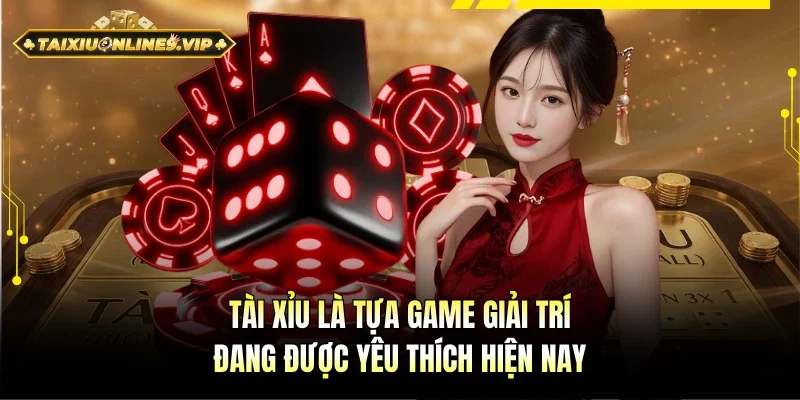 Tài xỉu là tựa game đổi thưởng đang được yêu thích hiện nay