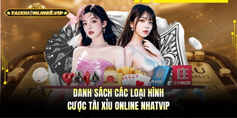 Danh sách đầy đủ thể loại cược Tài Xỉu online Nhatvip