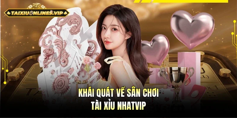Thông tin sơ lược về sân chơi Tài Xỉu Nhatvip
