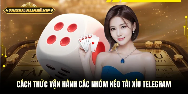 Cách thức hoạt động các nhóm kéo Tài Xỉu Telegram