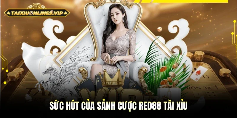 Sức hút đặc biệt từ sảnh cược Red88 Tài Xỉu