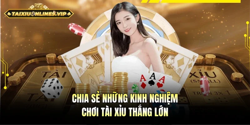Chia sẻ những chiến thuật chơi tài xỉu thắng lớn