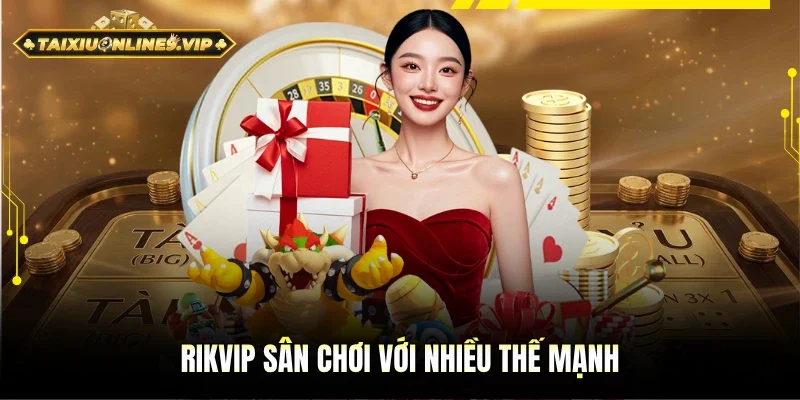 Rikvip là thương hiệu với nhiều thế mạnh