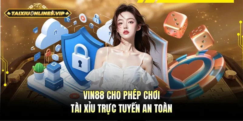Vin88 hỗ trợ tham gia Tài Xỉu online an toàn