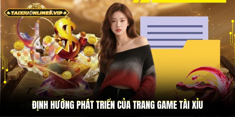Định hướng phát triển trong tương lại của trang game Tài xỉu