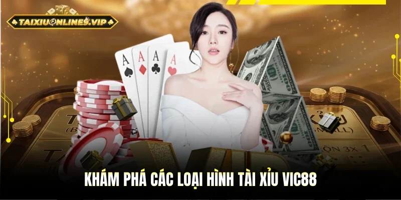 Khám phá vô vàn loại hình Tài Xỉu Vic88
