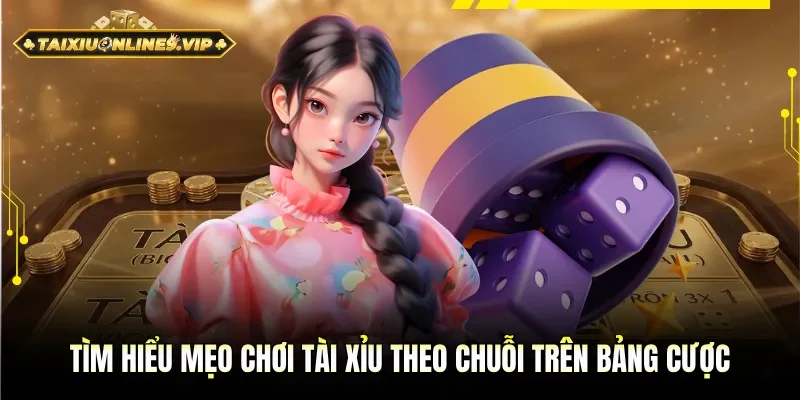 Áp dụng mẹo chơi Tài Xỉu theo chuỗi từ bảng cược