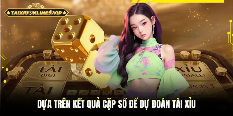 Dự đoán Tài Xỉu dựa vào kết quả cặp số