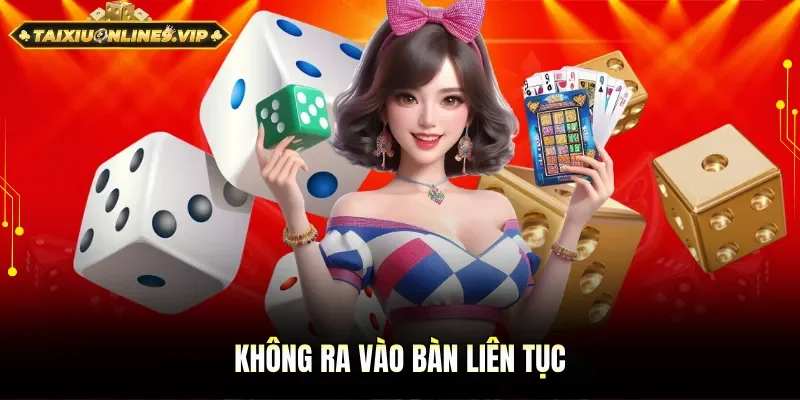 Không ra vào bàn tài xỉu liên tục