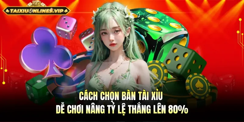 Cách chọn bàn tài xỉu dễ chơi
