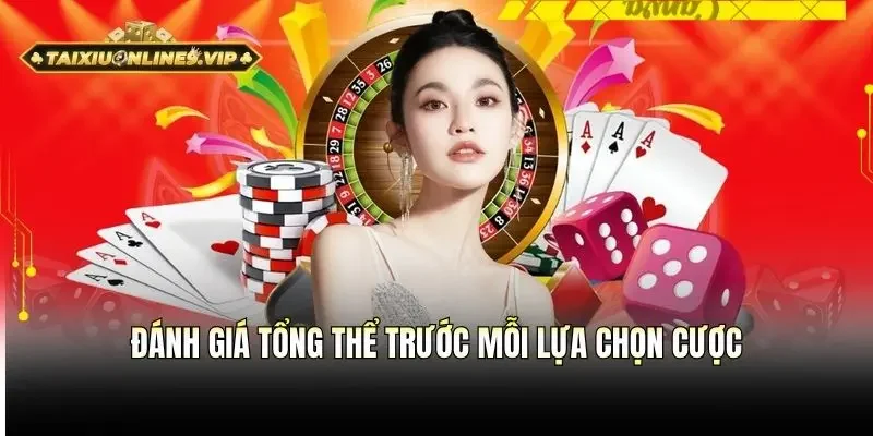 Nắm bắt tổng thể trước mỗi lựa chọn cược