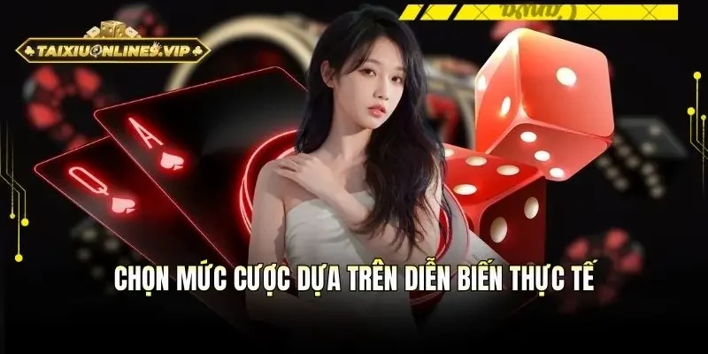 Chọn mức cược dựa trên tình hình ván cược thực tế