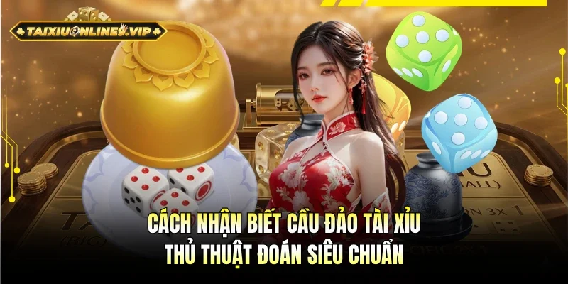 Cách nhận biết cầu đảo tài xỉu