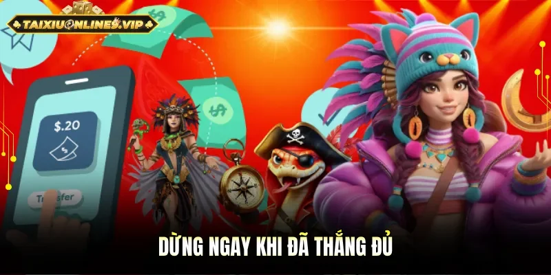 Biết điểm dừng có kế hoạch khi đã thắng đủ