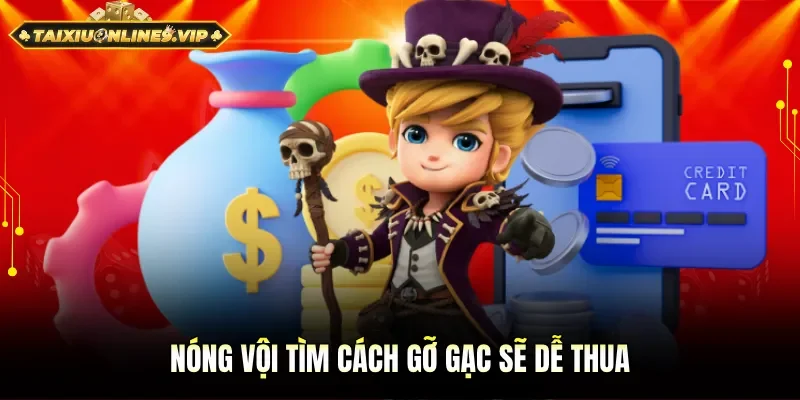 Nóng vội tìm cách gỡ gạc sẽ thua nhiều hơn
