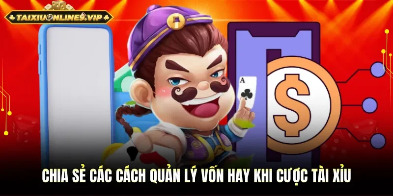 Chia sẻ các cách quản lý vốn hay khi cược tài xỉu