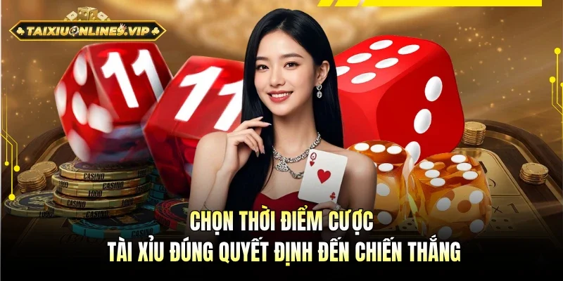 Chọn thời điểm cược tài xỉu sẽ dễ thắng thưởng lớn