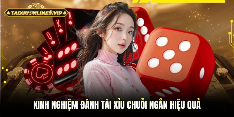 Chia sẻ bí quyết đánh tài xỉu chuỗi ngắn hiệu quả 