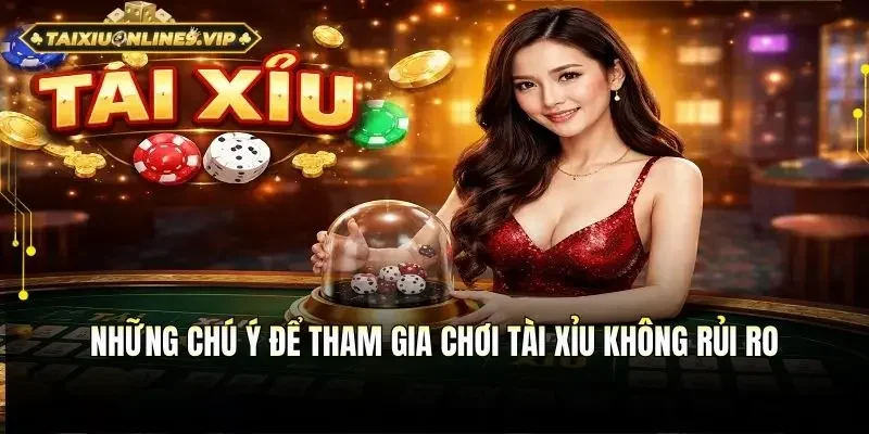 Những lưu tâm để tham gia chơi tài xỉu không rủi ro