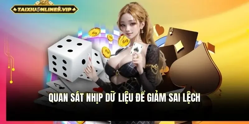 Theo dõi đầy đủ nhịp dữ liệu để giảm sai lệch
