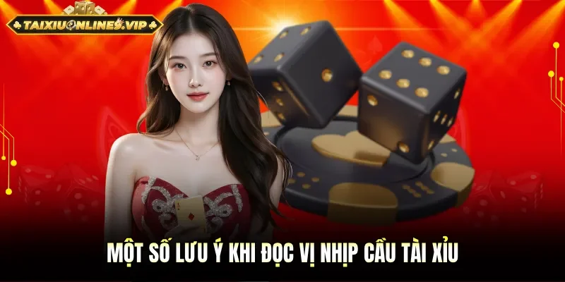 Một số điều cần lưu ý khi đọc vị nhịp cầu tài xỉu