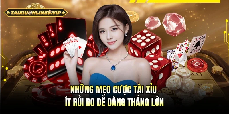 Những mẹo cược tài xỉu ít rủi ro đơn giản nhưng thắng lớn