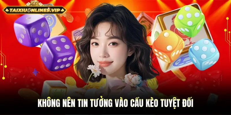 Chú ý không quá tin tưởng vào cầu kèo tuyệt đối