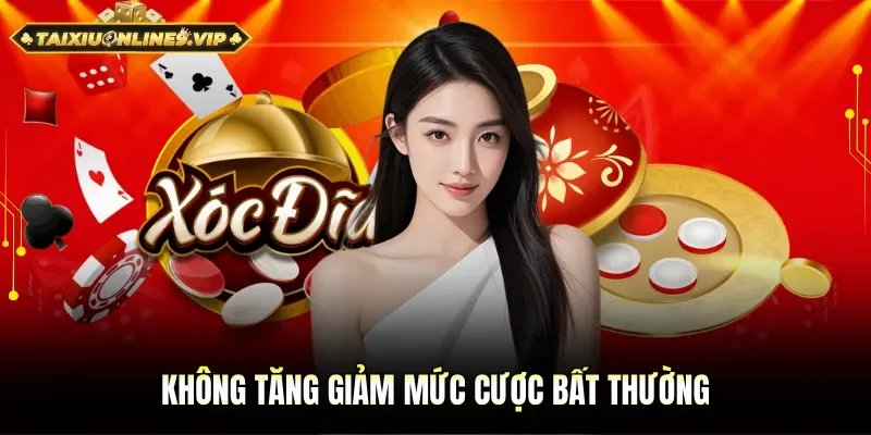 Hạn chế tối đa tăng giảm mức cược bất thường