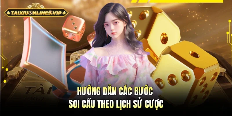 Hướng dẫn các bước soi cầu theo lịch sử cược