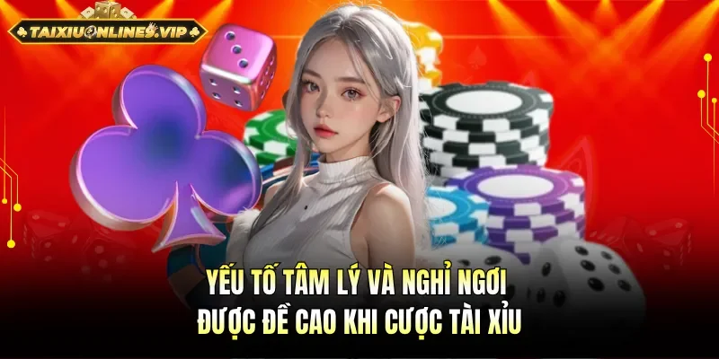 Yếu tố tâm lý và nghỉ ngơi được đề cao khi cược tài xỉu